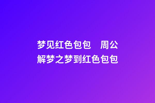 梦见红色包包　周公解梦之梦到红色包包